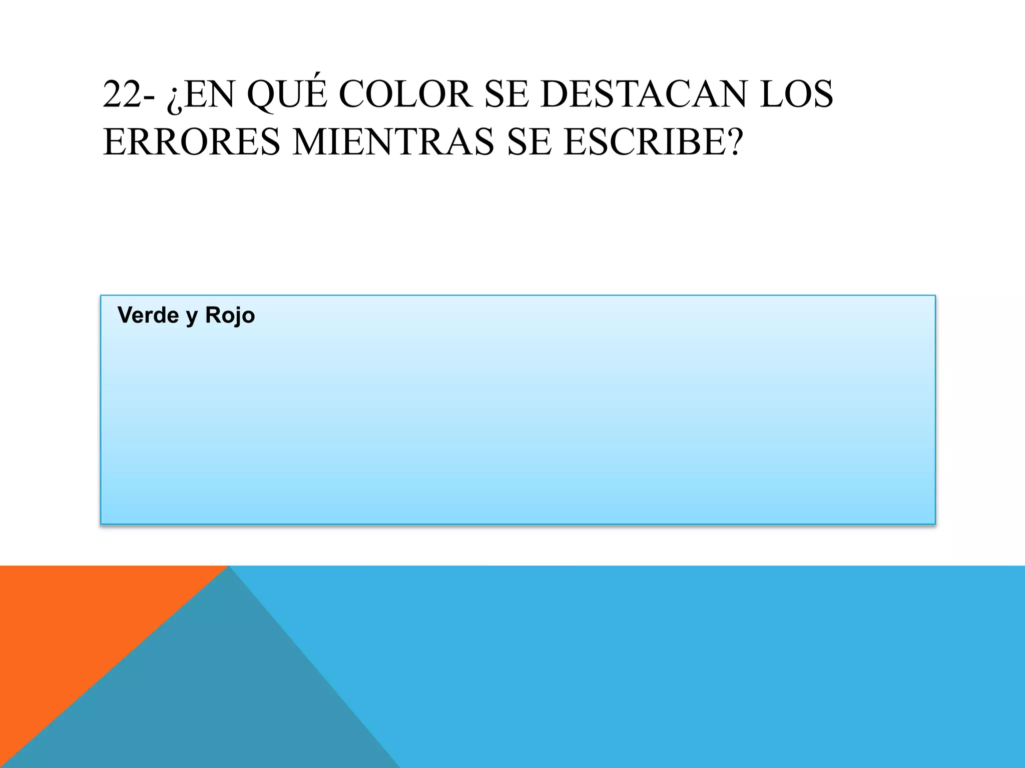 22- ¿EN QUÉ COLOR SE DESTACAN LOS
ERRORES MIENTRAS SE ESCRIBE?
Verde y Rojo
 