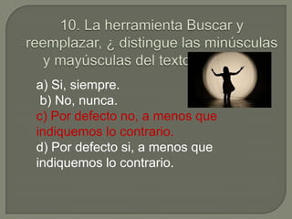 a) Si, siempre.
b) No, nunca.
c) Por defecto no, a menos que
indiquemos lo contrario.
d) Por defecto si, a menos que
indiquemos lo contrario.
 