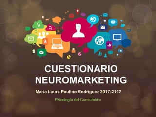 CUESTIONARIO
NEUROMARKETING
María Laura Paulino Rodríguez 2017-2102
Psicología del Consumidor
 