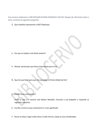 Esta semana celebramos o DÍA ESCOLAR DA NON VIOLENCIA E DA PAZ. Despois de informarte sobre o
tema, contesta ás seguintes ...