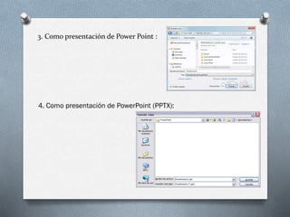 3. Como presentación de Power Point :
4. Como presentación de PowerPoint (PPTX):
 