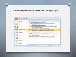 5. Como complemento de Power Point 97-2003(*ppa):
 