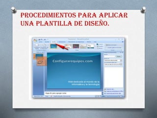Procedimientos para aplicar
una plantilla de diseño.
 