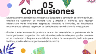 05
Conclusiones
Los cuestionarios son técnicas necesarias yútiles para la obtención de información, se
encarga de cuestion...
