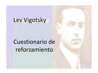 Lev Vigotsky


Cuestionario de
 reforzamiento
 