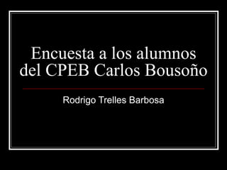 Encuesta a los alumnos
del CPEB Carlos Bousoño
     Rodrigo Trelles Barbosa
 