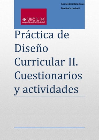 Prácticá de
Diseño
Curriculár II.
Cuestioñários
y áctividádes
Ana MedinaBallesteros
Diseño Curricular II
 