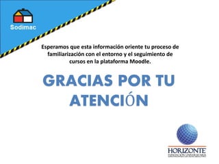 GRACIAS POR TU
ATENCIÓN
Esperamos que esta información oriente tu proceso de
familiarización con el entorno y el seguimiento de
cursos en la plataforma Moodle.
 