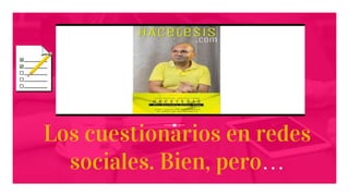 Los cuestionarios en redes
sociales. Bien, pero…
 