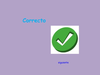 Correcto




           siguiente
 