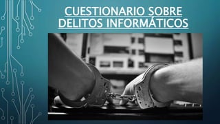 CUESTIONARIO SOBRE
DELITOS INFORMÁTICOS
 