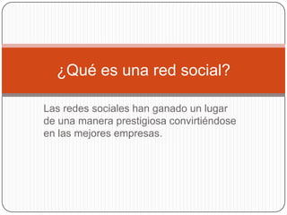 Las redes sociales han ganado un lugar de una manera prestigiosa convirtiéndose en las mejores empresas.¿Qué es una red social?