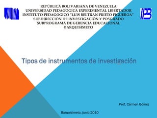 REPÚBLICA BOLIVARIANA DE VENEZUELA UNIVERSIDAD PEDAGOGICA EXPERIMENTAL LIBERTADOR INSTITUTO PEDAGOGICO “LUIS BELTRAN PRIETO FIGUEROA”  SUBDIRECCIÓN DE INVESTIGACIÓN Y POSGRADO SUBPROGRAMA DE GERENCIA EDUCACIONAL BARQUISIMETO Prof. Carmen Gómez Barquisimeto, junio 2010 