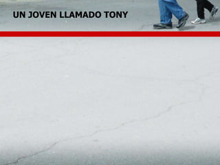 UN JOVEN LLAMADO TONY
 