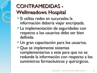 CONTRAMEDIDAS - Wellmeadows Hospital <ul><li>Si utiliza redes en sucursales la información debería viajar encriptada. </li...