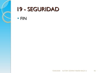 19 - SEGURIDAD FIN 15/05/2008 AUTOR: EDWIN FABIÁN MAZA S. 