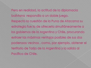 La ratificación y canje de este tratado no se concretó hasta 1893, una vez que fue alterada su redacción original, ya que el Senado argentino insistió  en armonizar este convenio con el tratado argentino-chileno de 1881. Puede responder a una estrategia de las autoridades de La Paz de acercamiento hacia Buenos Aires.