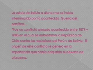 Pero en realidad, la actitud de la diplomacia boliviana  respondía a un doble juego. Respecto la cuestión de la Puna de Atacama su estrategia fue la de ofrecerla simultáneamente a los gobiernos de la Argentina y Chile, procurando extraer las máximas ventajas posibles de sus dos poderosos vecinos , como, por ejemplo, obtener el territorio de Tarija de la Argentina y la salida al Pacífico de Chile. 