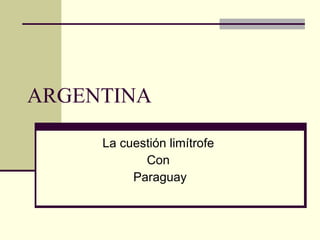 ARGENTINA La cuestión limítrofe  Con  Paraguay 