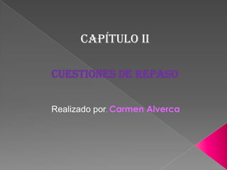 CUESTIONES DE REPASO
CAPÍTULO II
Realizado por. Carmen Alverca
 