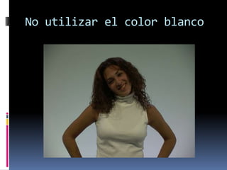 No utilizar el color blanco
 