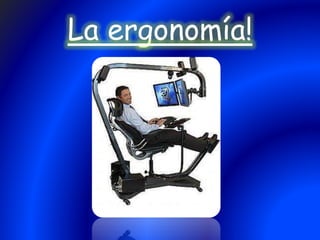 La ergonomía!
 