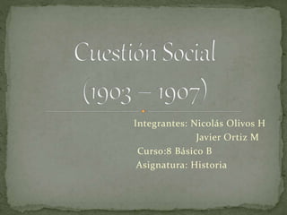 Integrantes: Nicolás Olivos H
Javier Ortiz M
Curso:8 Básico B
Asignatura: Historia
 