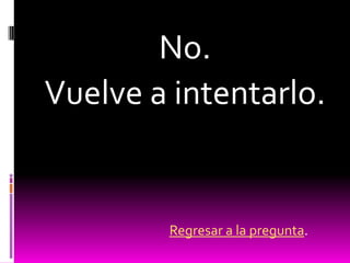 No.
Vuelve a intentarlo.


        Regresar a la pregunta.
 