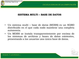SISTEMA MULTI – BASE DE DATOS <ul><li>Un sistema multi – base de datos (MDBS) es un SGBD distribuido en el que cada nodo m...