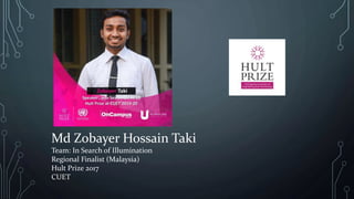 Md Zobayer Hossain Taki
Team: In Search of Illumination
Regional Finalist (Malaysia)
Hult Prize 2017
CUET
 