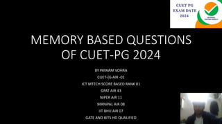 MEMORY BASED QUESTIONS
OF CUET-PG 2024
BY PAYAAM VOHRA
CUET-[G AIR -01
ICT MTECH SCORE BASED RANK 01
GPAT AIR 43
NIPER AIR 11
MANIPAL AIR 08
IIT BHU AIR 07
GATE AND BITS HD QUALIFIED
 