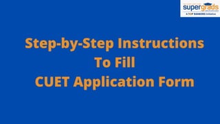 Step-by-Step Instructions
To Fill
CUET Application Form
 