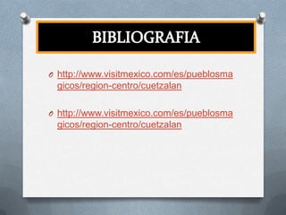 O http://www.visitmexico.com/es/pueblosma
gicos/region-centro/cuetzalan
O http://www.visitmexico.com/es/pueblosma
gicos/region-centro/cuetzalan
 