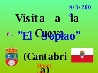 Visita  a  la  Cueva ” El  Soplao” (Cantabria) 9/3/2008 Hacer clic 
