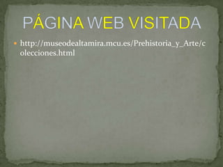  http://museodealtamira.mcu.es/Prehistoria_y_Arte/c
olecciones.html
 