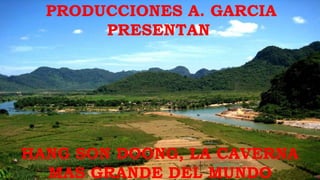 PRODUCCIONES A. GARCIA
PRESENTAN

HANG SON DOONG, LA CAVERNA
MAS GRANDE DEL MUNDO

 