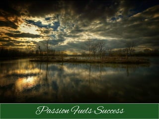 Passion Fuels Success
 