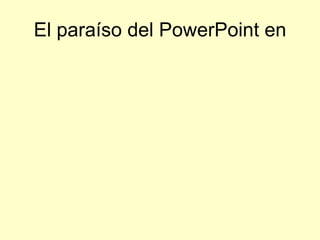 El paraíso del PowerPoint en 