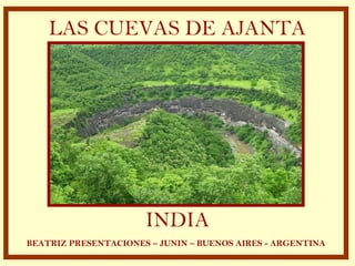 LAS CUEVAS DE AJANTA INDIA BEATRIZ PRESENTACIONES – JUNIN – BUENOS AIRES - ARGENTINA 
