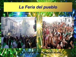 La Feria del pueblo

Es sin duda lo mejor de todo el año

 