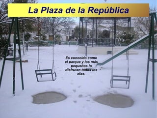 La Plaza de la República

Es conocido como
el parque y los más
pequeños lo
disfrutan todos los
días.

 