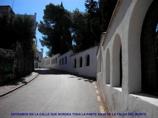 ENTRAMOS EN LA CALLE QUE BORDEA TODA LA PARTE BAJA DE LA FALDA DEL MONTE
 