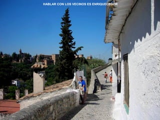 HABLAR CON LOS VECINOS ES ENRIQUECEDOR
 
