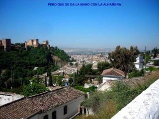 PERO QUE SE DA LA MANO CON LA ALHAMBRA
 