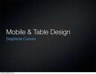 Mobile & Table Design
         Stepfanie Cuevas




Monday, September 24, 12
 