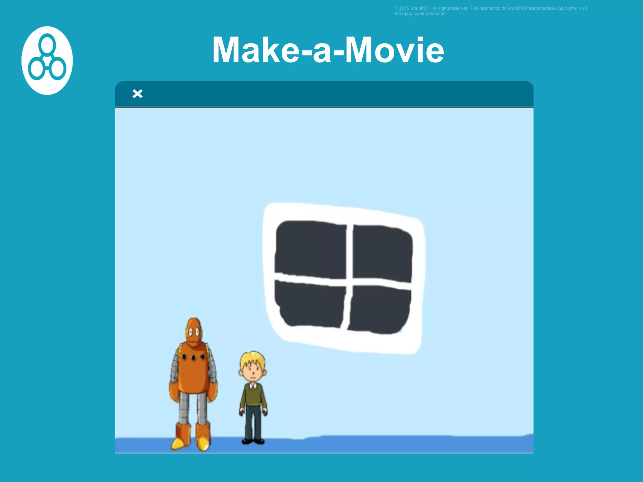 Make-a-Movie
© 2015 BrainPOP. All rights reserved. For information on BrainPOP trademarks & copyrights, visit
brainpop.com/trademarks.
 