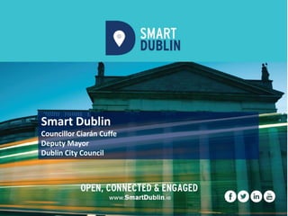 Smart Dublin
Councillor Ciarán Cuffe
Deputy Mayor
Dublin City Council
 