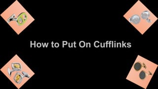 How to Put On Cufflinks 
 