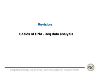 Computational Biology and Genomics Facility, Indian Veterinary Research Institute
Basics of RNA - seq data analysis
Revision
 