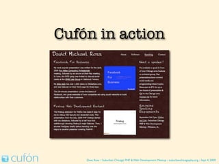 Cufón in action




    Dave Ross :: Suburban Chicago PHP & Web Development Meetup :: suburbanchicagophp.org :: Sept 4, 2009
 